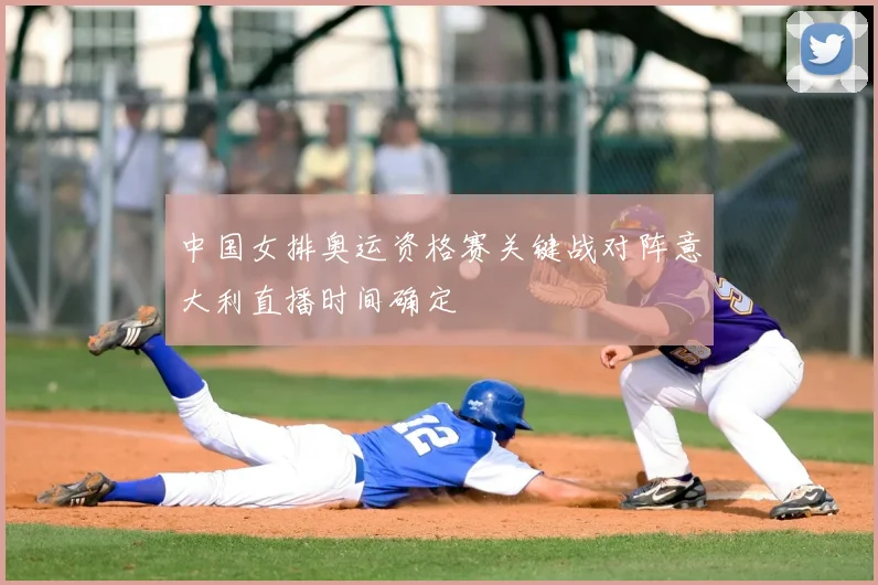 中国女排奥运资格赛关键战对阵意大利直播时间确定