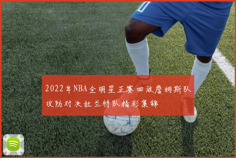 2022年NBA全明星正赛回放詹姆斯队攻防对决杜兰特队精彩集锦