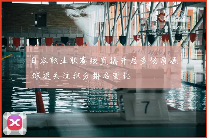 日本职业联赛线直播开启多场角逐 球迷关注积分排名变化