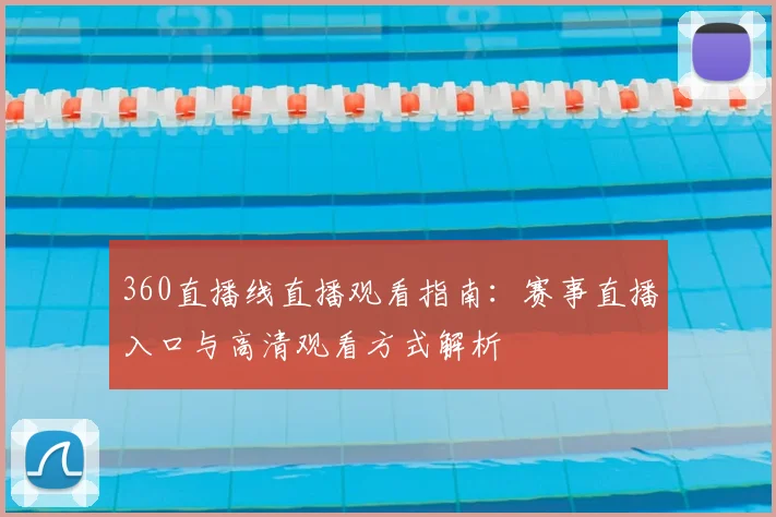 360直播线直播观看指南：赛事直播入口与高清观看方式解析